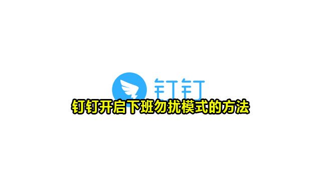 钉钉下班勿扰怎么设置 钉钉开启下班勿扰模式的方法